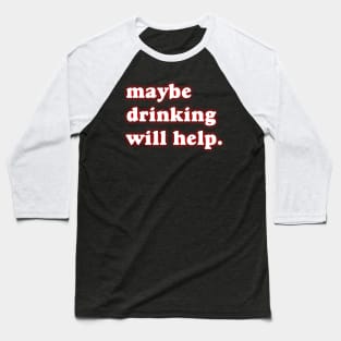 Maybe Drinking Will Help Baseball T-Shirt